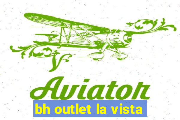 bh outlet la vista